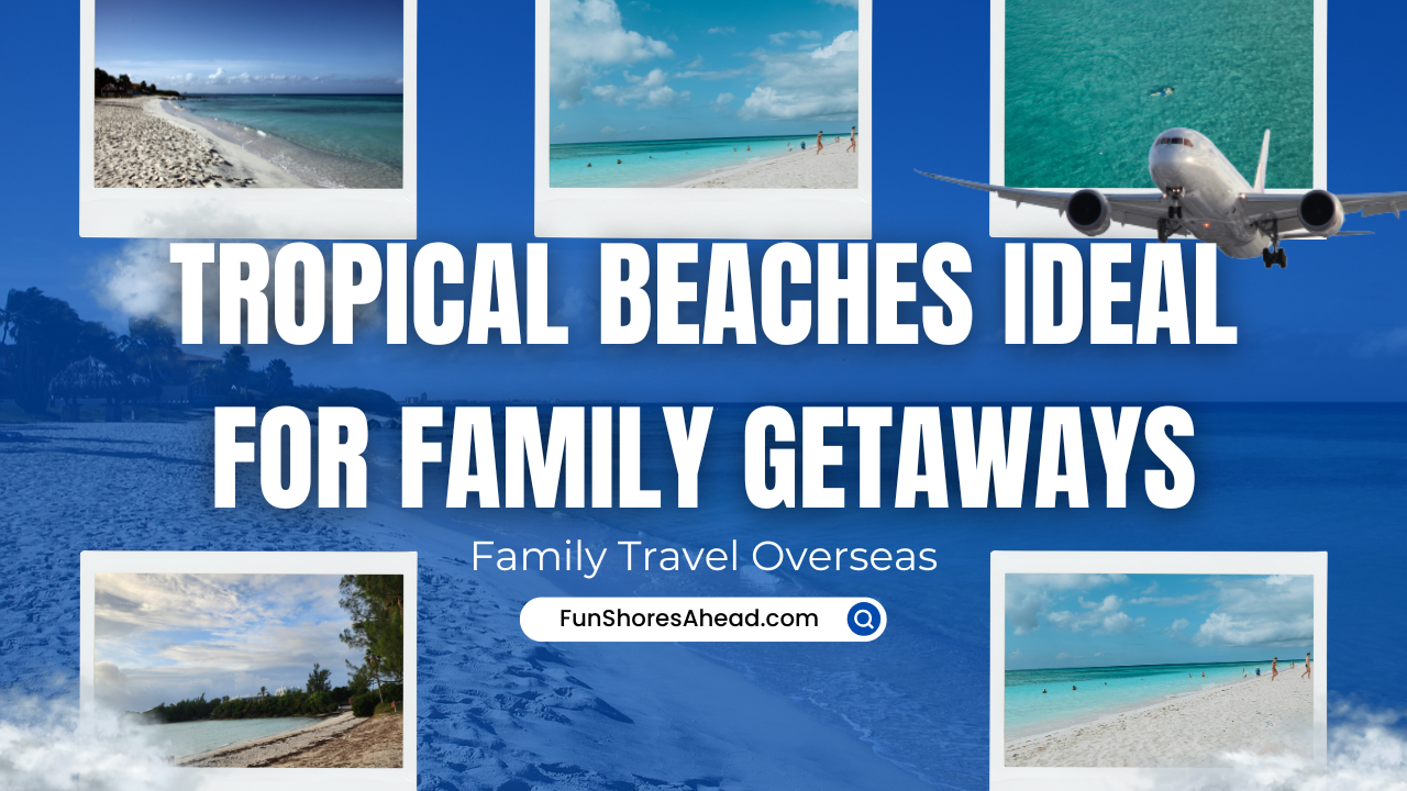 top-tropical-beaches-ideal-for-family-getaway-destinations